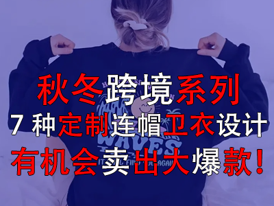 秋冬跨境系列，7種定制連帽衛(wèi)衣設(shè)計有機會賣出大爆款！