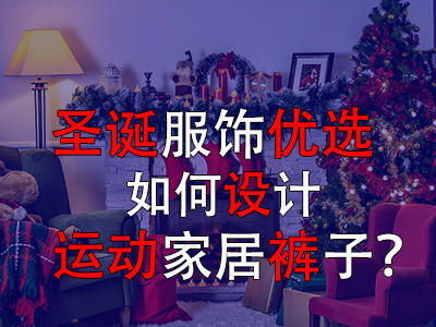 圣誕服飾優(yōu)選，如何設(shè)計(jì)運(yùn)動(dòng)家居褲子？