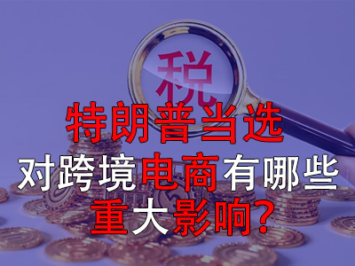 特朗普當(dāng)選，對跨境電商有哪些重大影響？