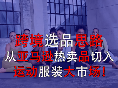 跨境選品思路，從亞馬遜熱賣品切入運動服裝大市場！