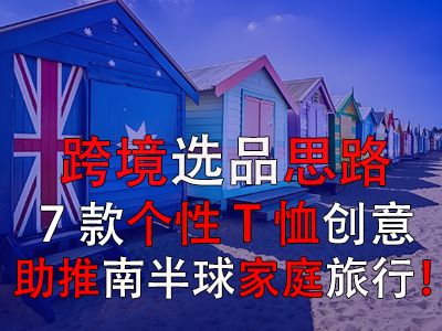 跨境選品思路，7款個(gè)性T恤創(chuàng)意助推南半球家庭旅行！