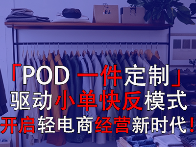 「POD一件定制」驅(qū)動(dòng)小單快反模式，開啟輕電商經(jīng)營新時(shí)代