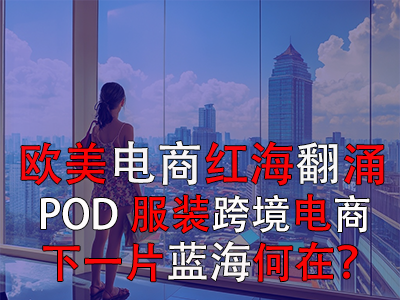歐美電商紅海翻涌，POD服裝跨境電商下一片藍海何在？