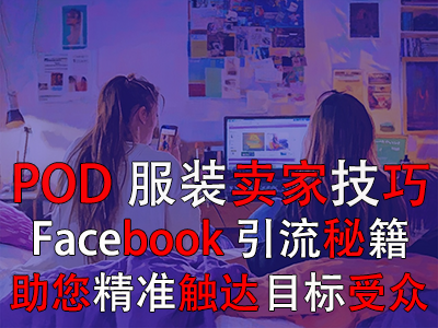 POD服裝賣家技巧：Facebook引流秘籍，助您精準(zhǔn)觸達(dá)目標(biāo)受眾