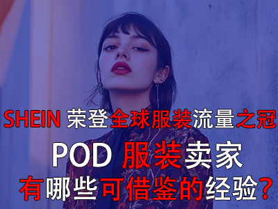 SHEIN榮登全球服裝流量之冠，POD服裝賣家有哪些可借鑒的經(jīng)驗？
