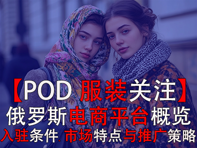 【POD服裝關(guān)注】俄羅斯電商平臺(tái)概覽：入駐條件、市場(chǎng)特點(diǎn)與推廣策略