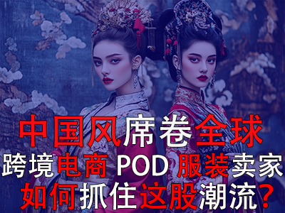 中國風(fēng)席卷全球，跨境電商POD服裝賣家如何抓住這股潮流？