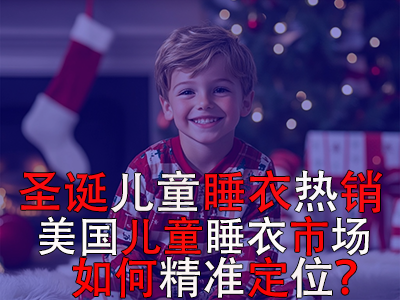 圣誕兒童睡衣熱銷，美國(guó)兒童睡衣市場(chǎng)如何精準(zhǔn)定位？ 