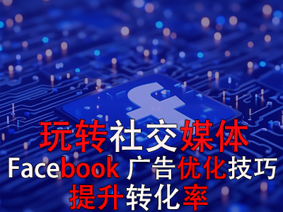 玩轉(zhuǎn)社交媒體：掌握Facebook廣告優(yōu)化技巧，提升轉(zhuǎn)化率