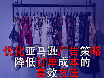 優(yōu)化亞馬遜廣告策略，降低訂單成本的高效方法
