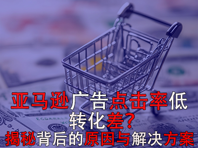 亞馬遜廣告點(diǎn)擊率低？轉(zhuǎn)化差？揭秘背后的原因與解決方案