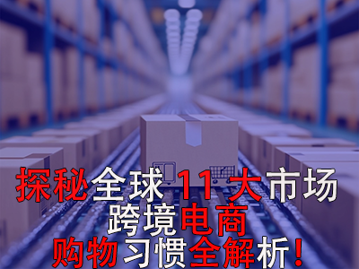 探秘全球11大市場，跨境電商購物習(xí)慣全解析！