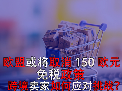 歐盟或?qū)⑷∠?50歐元免稅政策，跨境賣(mài)家如何應(yīng)對(duì)挑戰(zhàn)？