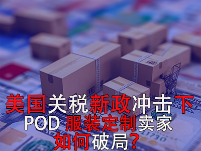 美國(guó)關(guān)稅新政沖擊下，POD服裝定制賣(mài)家如何破局？
