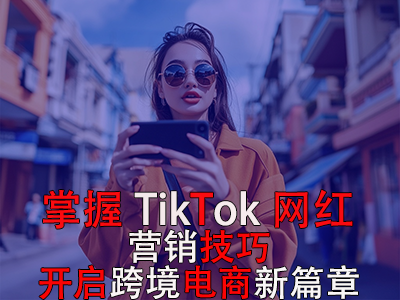 掌握TikTok網(wǎng)紅營(yíng)銷技巧，開(kāi)啟跨境電商新篇章 